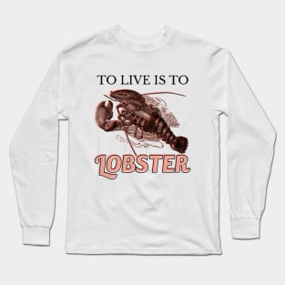 To live is to Lobster Long Sleeve T-Shirt